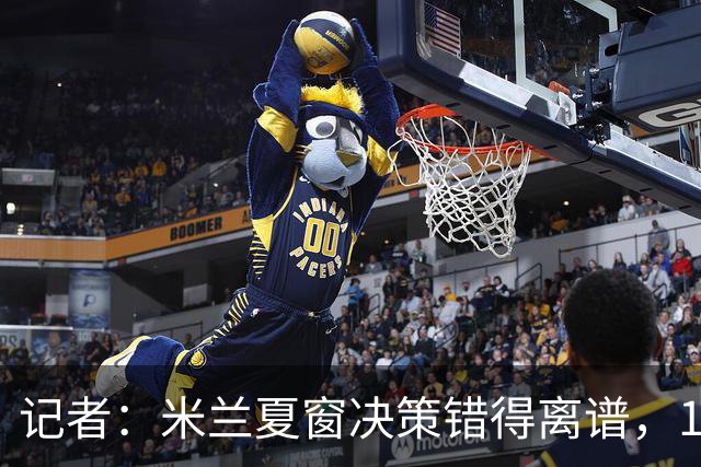 记者：米兰夏窗决策错得离谱，1月补救恐怕为时已晚