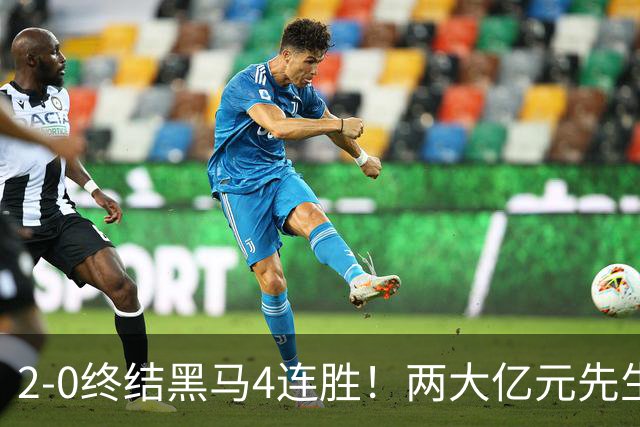 2-0终结黑马4连胜！两大亿元先生发威 10.9亿豪门主场首胜跻身前四