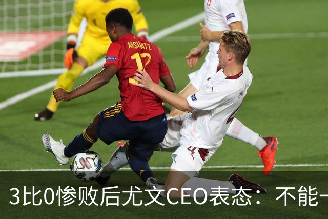 3比0惨败后尤文CEO表态：不能一有问题就换帅